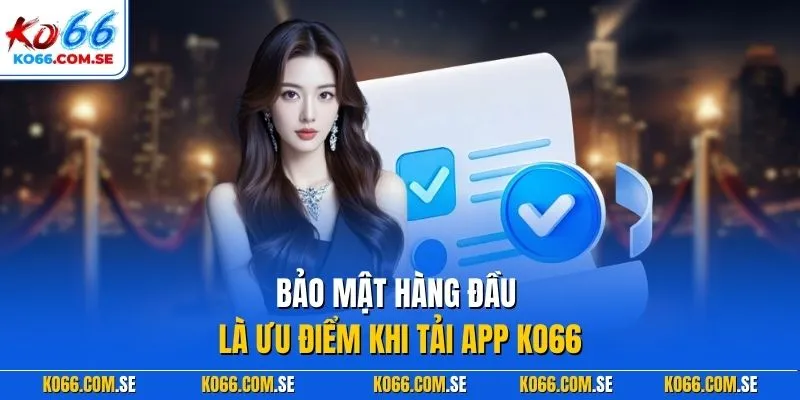 Bảo mật hàng đầu là ưu điểm khi tải app KO66