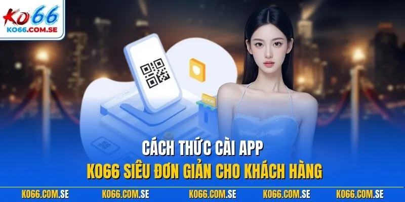 Cách thức cài app KO66 siêu đơn giản cho khách hàng
