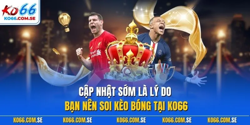 Cập nhật sớm là lý do bạn nên soi kèo bóng tại KO66