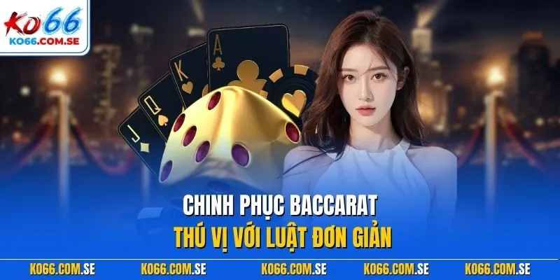 Chinh phục Baccarat thú vị với luật đơn giản