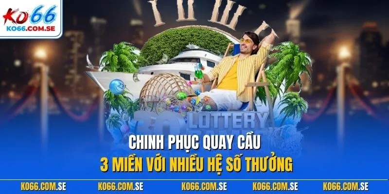 Chinh phục quay cầu 3 miền với nhiều hệ số thưởng