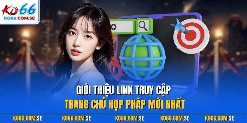 Giới thiệu link truy cập trang chủ hợp pháp mới nhất