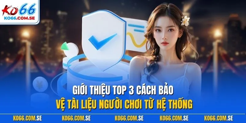 Giới thiệu top 3 cách bảo vệ tài liệu người chơi từ hệ thống