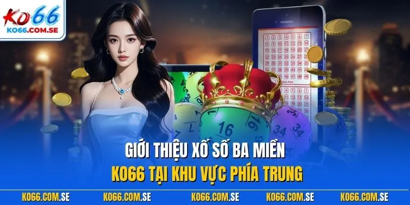 Giới thiệu xố số ba miền KO66 tại khu vực phía Trung 