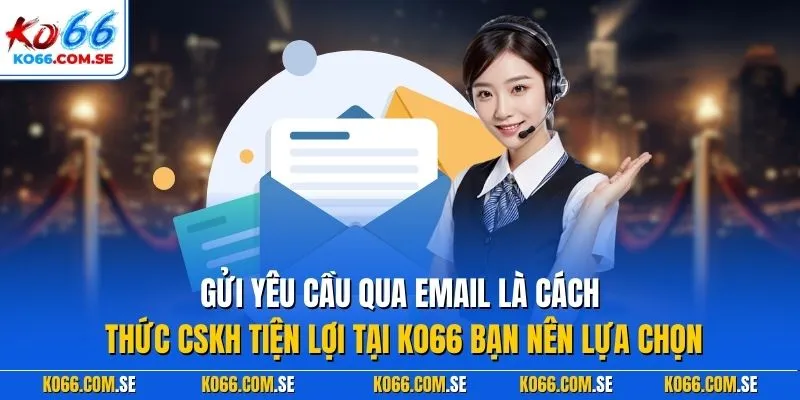 Gửi yêu cầu qua email là cách thức CSKH tiện lợi tại KO66 bạn nên lựa chọn