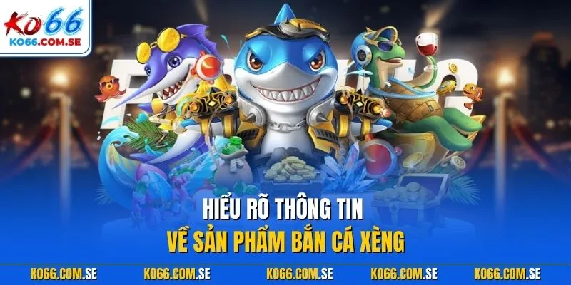 Hiểu rõ thông tin về sản phẩm bắn cá xèng