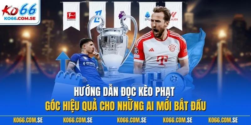 Hướng dẫn đọc kèo phạt góc hiệu quả cho những ai mới bắt đầu