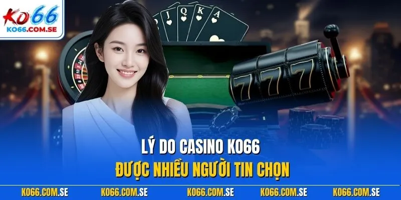 Lý do casino KO66 được nhiều người tin chọn