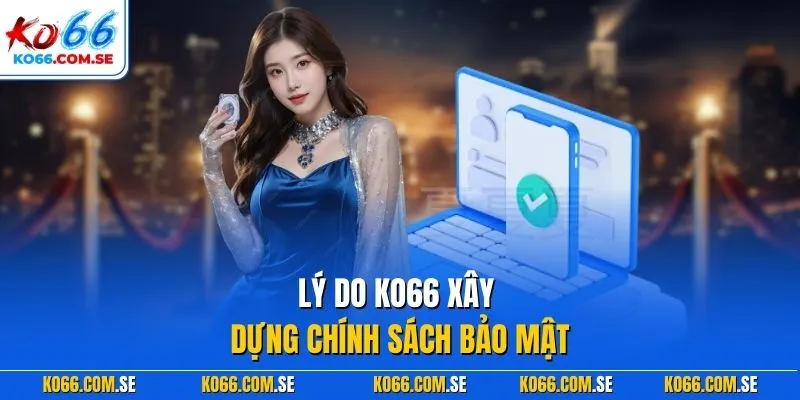 Lý do KO66 xây dựng chính sách bảo mật