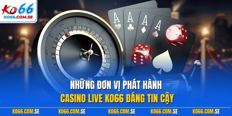 Những đơn vị phát hành casino live KO66 đáng tin cậy
