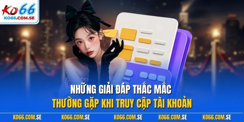 Những giải đáp thắc mắc thường gặp khi truy cập tài khoản