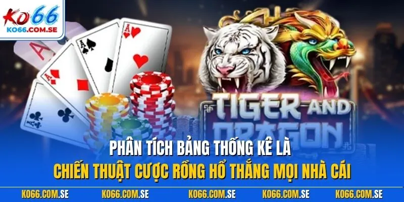 Phân tích bảng thống kê là chiến thuật cược Rồng Hổ thắng mọi nhà cái
