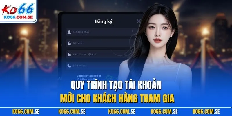 Quy trình tạo tài khoản mới cho khách hàng tham gia