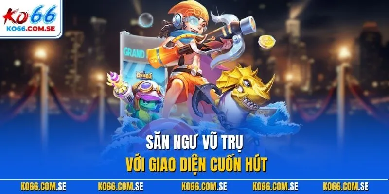 Săn ngư vũ trụ với giao diện cuốn hút