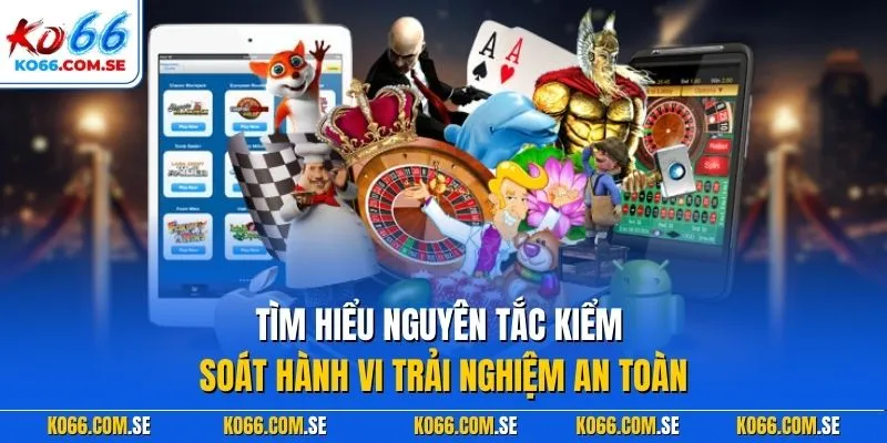 Tìm hiểu nguyên tắc kiểm soát hành vi trải nghiệm an toàn