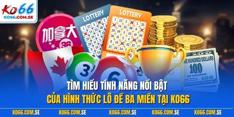 Tìm hiểu tính năng nổi bật của hình thức lô đề ba miền tại KO66